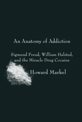 An Anatomy of Addiction: Sigmund Freud, William Halsted, and the Miracle Drug Cocaine | O#Science